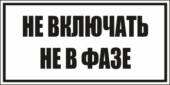 B101не включать! не в фазе (пленка, 250х140 мм) - Знаки безопасности - Вспомогательные таблички - vektorb.ru